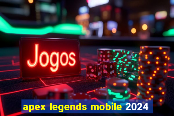 apex legends mobile 2024